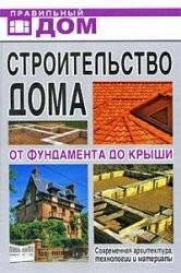 Строительство дома. От фундамента до крыши.